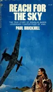 Reach for the Sky: The Story of Douglas Bader, Legless Ace of the Battle of Britain
