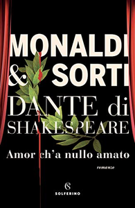 Dante di Shakespeare. Amor c'ha nulla amato - Rita Monaldi & Francesco Sorti