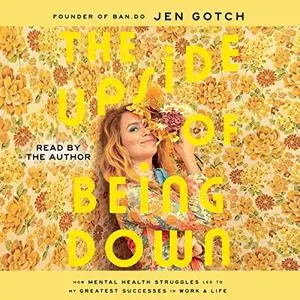 The Upside of Being Down: How Mental Health Struggles Led to My Greatest Successes in Work and Life [Audiobook]