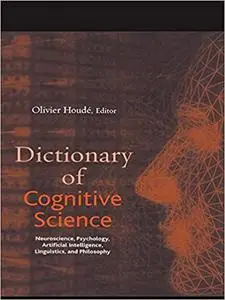 Dictionary of Cognitive Science: Neuroscience, Psychology, Artificial Intelligence, Linguistics, and Philosophy