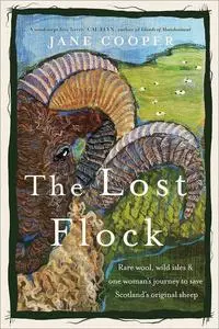 The Lost Flock: Rare Wool, Wild Isles and One Woman’s Journey to Save Scotland’s Original Sheep