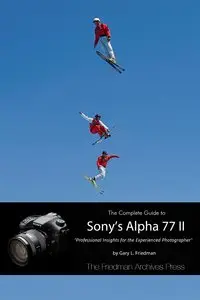 The Complete Guide to Sony's Alpha 77 II: Professional Insights for the Experienced Photographer