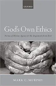 God's Own Ethics: Norms of divine agency and the argument from evil (Repost)