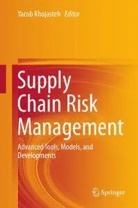 Supply Chain Risk Management: Advanced Tools, Models, and Developments