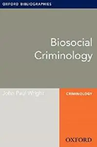 Biosocial Criminology: Oxford Bibliographies Online Research Guide (Oxford Bibliographies Online Research Guides)