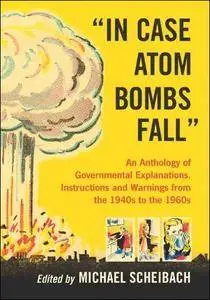 "In Case Atom Bombs Fall": An Anthology of Governmental Explanations, Instructions and Warnings from the 1940s to the 1960s