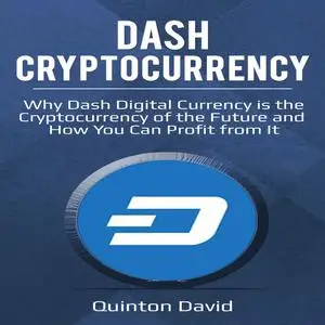 «Dash Cryptocurrency: Why Dash Digital Currency is the Cryptocurrency of the Future and How You Can Profit from It» by Q