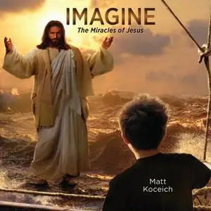 «Imagine...The Miracles of Jesus» by Matt Koceich