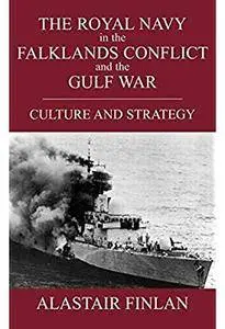 The Royal Navy in the Falklands Conflict and the Gulf War: Culture and Strategy