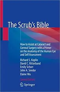 The Scrub`s Bible: How to Assist at Cataract and Corneal Surgery with a Primer on the Anatomy of the Human Eye and Self  Ed 2