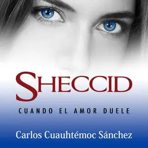 «Sheccid. Cuando el amor duele» by Carlos Cuauhtémoc Sánchez