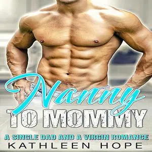 «Nanny to Mommy: A Single Dad and a Virgin Romance» by Kathleen Hope