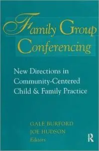 Family Group Conferencing: New Directions in Community-Centered Child and Family Practice