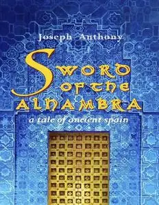 «Sword of the Alhambra: A Tale of Ancient Spain» by Joseph Anthony