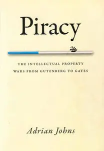 Piracy: The Intellectual Property Wars from Gutenberg to Gates