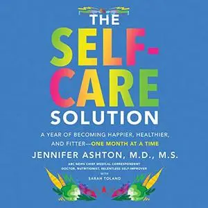 The Self-Care Solution A Year of Becoming Happier, Healthier, and Fitter—One Month at a Time [Audiobook]
