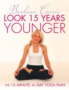 «Look 15 Years Younger: The 15-Minute-a-Day Yoga Plan» by Barbara Currie