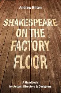 Shakespeare on the Factory Floor: A Handbook for Actors, Directors and Designers