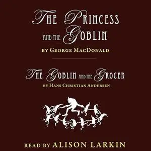 «The Princess and The Goblin and The Goblin and the Grocer» by George MacDonald,Hans Christian Andersen