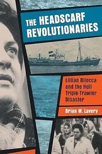 The Headscarf Revolutionaries: Lillian Bilocca and the Hull Triple-Trawler Disaster