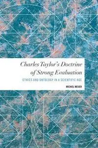 Charles Taylor's Doctrine of Strong Evaluation : Ethics and Ontology in a Scientific Age