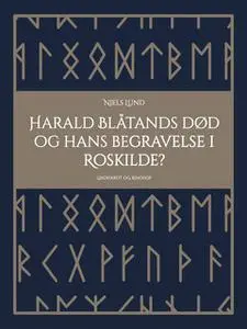 «Harald Blåtands død og hans begravelse i Roskilde?» by Niels Lund