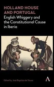 Holland House and Portugal, 1793-1840: English Whiggery and the Constitutional Cause in Iberia