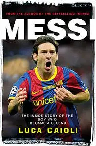 «Messi: The inside story of the boy who became a legend» by Luca Caioli