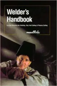 Welder's Handbook: For Gas Shielded Arc Welding, Oxy Fuel Cutting and Plasma Cutting (repost)