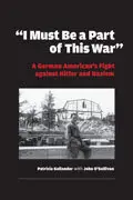 I Must Be a Part of This War: One Man's Fight Against Hitler And Nazism (World War II: The Global, Human, and Ethical Dimension