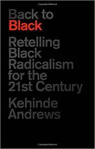 Back to Black: Retelling Black Radicalism for the 21st Century