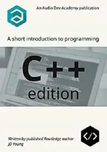 A short introduction to programming - C++ Edition: A step-by-step tutorial on C++ programming, for absolute beginners