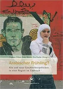 Arabischer Frühling?: Alte und neue Geschlechterpolitiken in einer Region im Umbruch