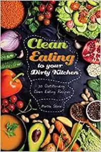 Clean Eating to your Dirty Kitchen: 30 Outstanding Clean Eating Recipes