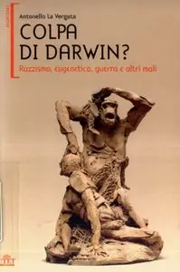 Colpa di Darwin? Razzismo, eugenetica, guerra e altri mali