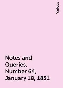 «Notes and Queries, Number 64, January 18, 1851» by Various
