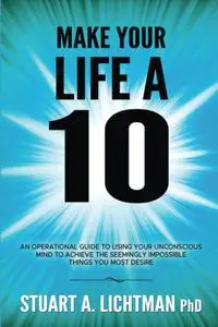 Make Your Life a 10: How to Successfully Do, Have or Be Anything You Want