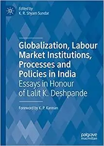 Globalization, Labour Market Institutions, Processes and Policies in India: Essays in Honour of Lalit K. Deshpande (Repost)