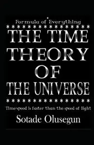 The Time Theory of the Universe: Formula of Everything - Time-speed is faster than the speed of light