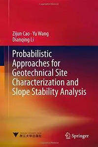 Probabilistic Approaches for Geotechnical Site Characterization and Slope Stability Analysis