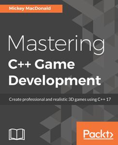 Mastering C++ Game Development : Create Professional and Realistic 3D Games Using C++ 17
