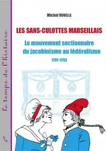 Michel Vovelle, "Les sans-culottes marseillais: Le mouvement sectionnaire du jacobinisme au fédéralisme, 1791-1793"