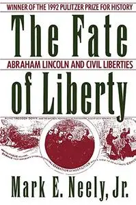 The Fate of Liberty: Abraham Lincoln and Civil Liberties