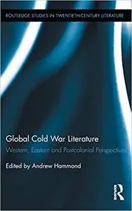 Global Cold War Literature: Western, Eastern and Postcolonial Perspectives