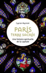 Paris, terre sacrée : Une histoire spirituelle de la capitale - Cyprien Mycinski