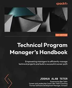 Technical Program Manager's Handbook: Empowering managers to efficiently manage technical projects and build a successful caree