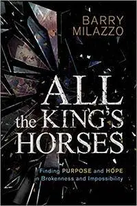 All the King's Horses: Finding Purpose and Hope in Brokenness and Impossibility