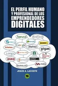 «El perfil humano y profesional de los emprendedores digitales» by Jesús A. Lacoste