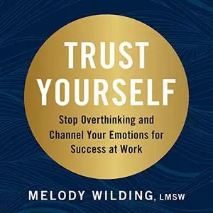 Trust Yourself: Stop Overthinking and Channel Your Emotions for Success at Work [Audiobook]