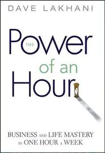 Power of An Hour: Business and Life Mastery in One Hour A Week (Repost)